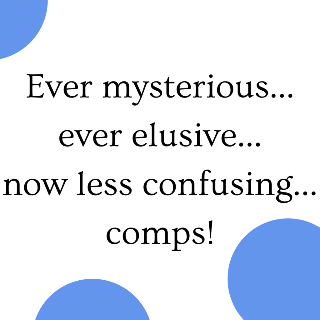White background and partial circles of cornflower blue around the text "Ever mysterious...ever elusive...now less confusing...comps!"