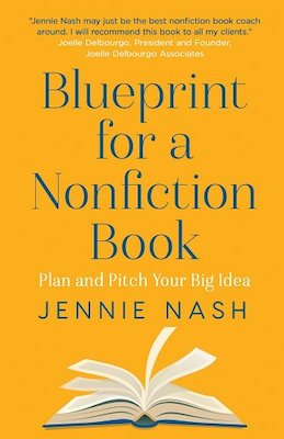 Blueprint for a Nonfiction Book: Plan and Pitch Your Big Idea by Jennie Nash