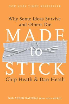 Made to Stick: Why Some Ideas Survive and Others Die by Chip Heath and Dan Heath
