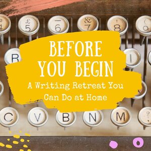 The text "before you begin: a writing retreat you can do at home" in white letters over a yellow swatch, which is over typewriter keys.